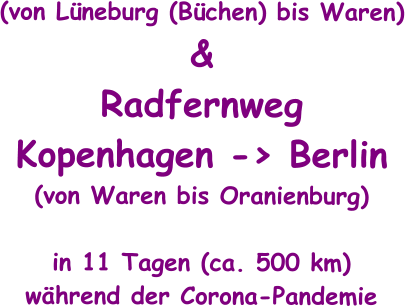 (von Lüneburg (Büchen) bis Waren) & Radfernweg Kopenhagen -> Berlin (von Waren bis Oranienburg)  in 11 Tagen (ca. 500 km) während der Corona-Pandemie