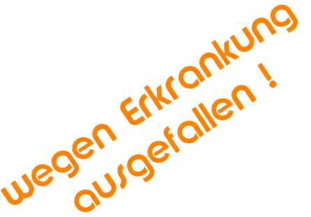 wegen Erkrankung  ausgefallen !